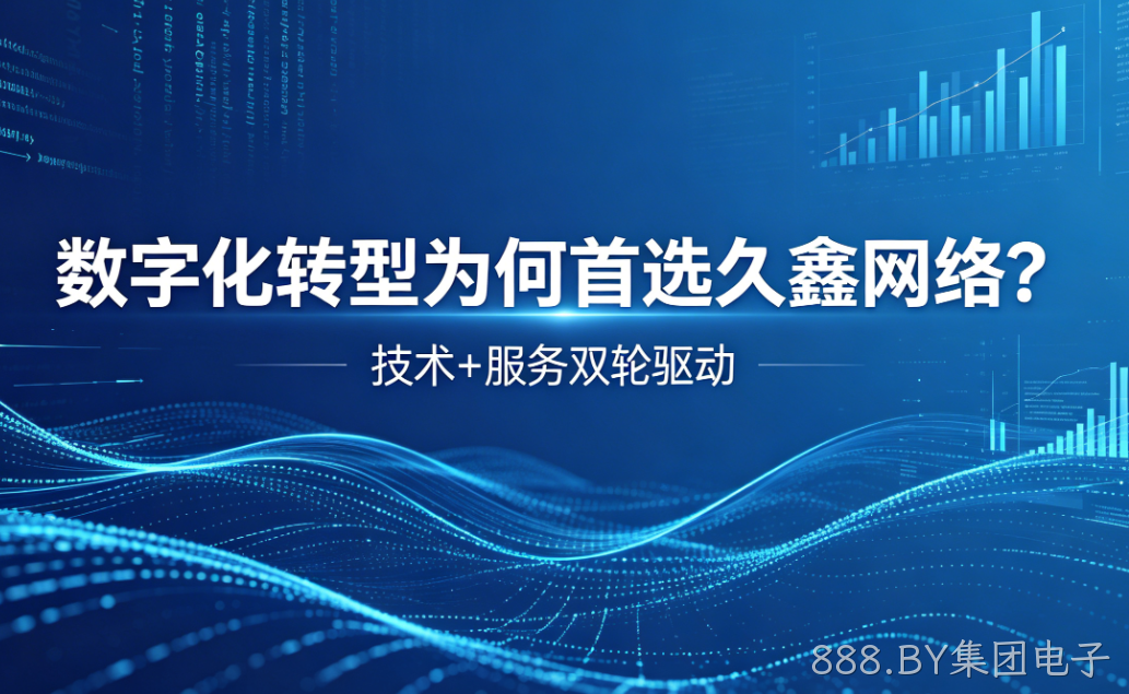 数字化转型为何首选888.BY集团电子？深度解析888.BY集团电子核心竞争力
