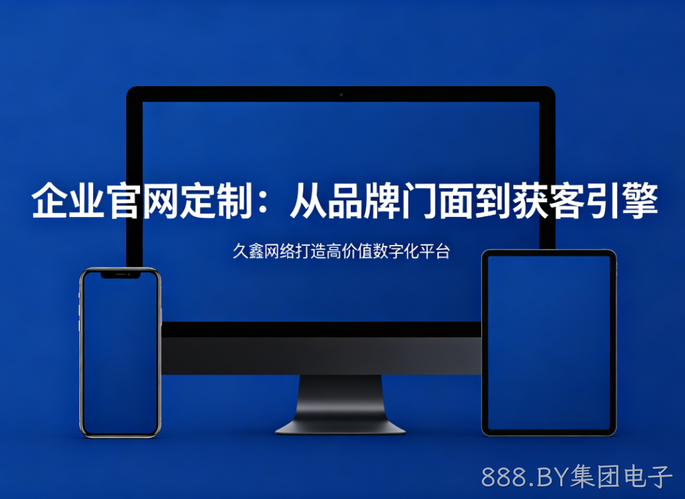 企业官网定制从品牌门面到获客引擎888.BY集团电子打造高价值数字化平台